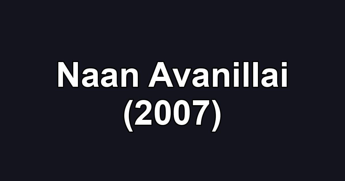 Naan Avanillai (2007)