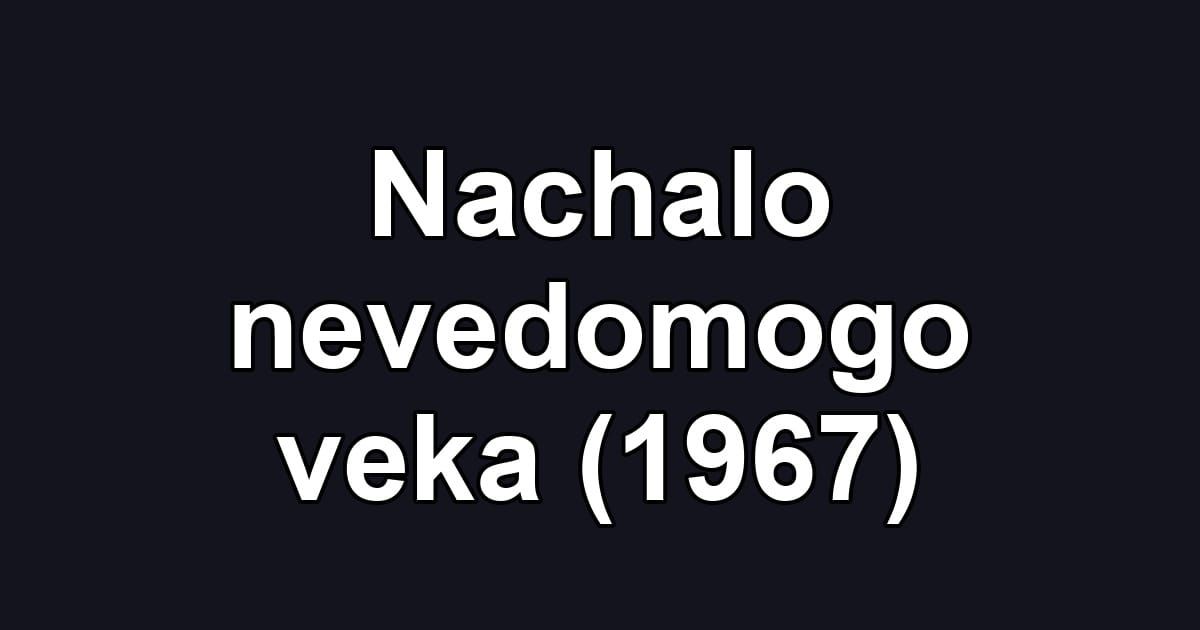 Nachalo nevedomogo veka (1967)