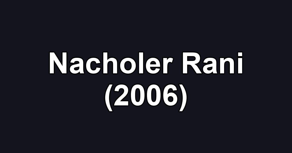 Nacholer Rani (2006)