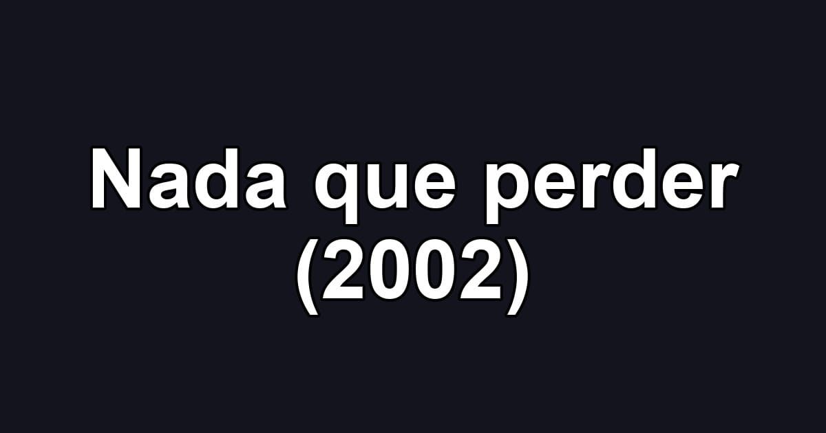Nada que perder (2002)