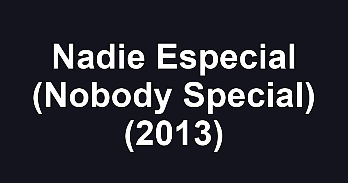 Nadie Especial (Nobody Special) (2013)