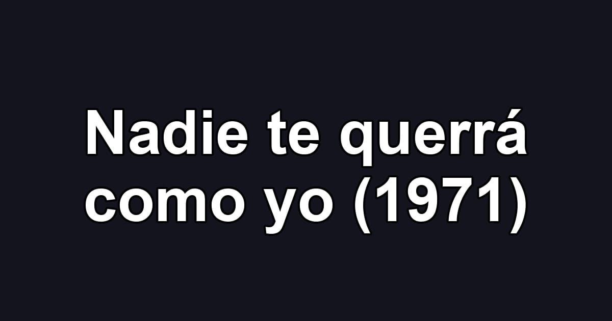 Nadie te querrá como yo (1971)