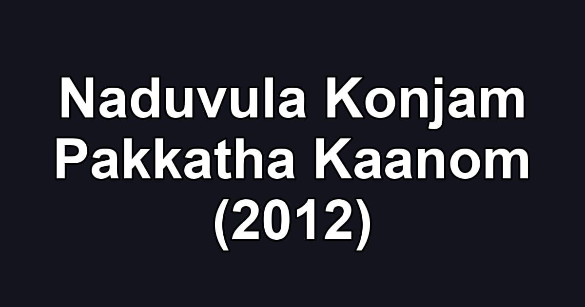 Naduvula Konjam Pakkatha Kaanom (2012)