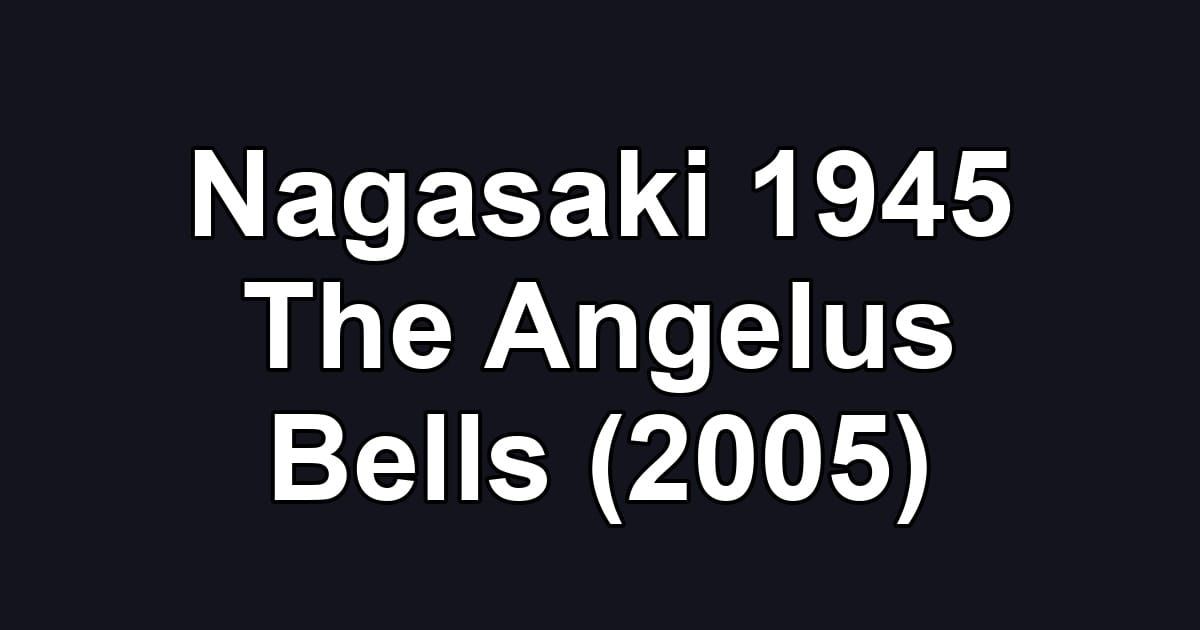Nagasaki 1945 The Angelus Bells (2005)