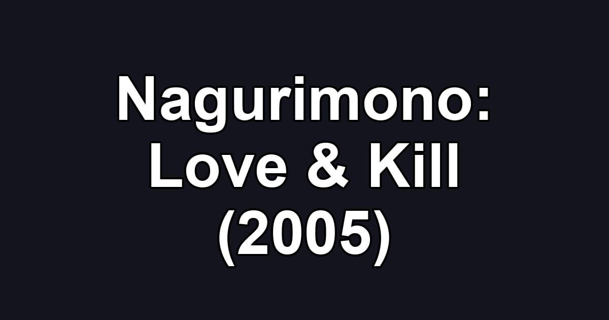 Nagurimono: Love & Kill (2005)