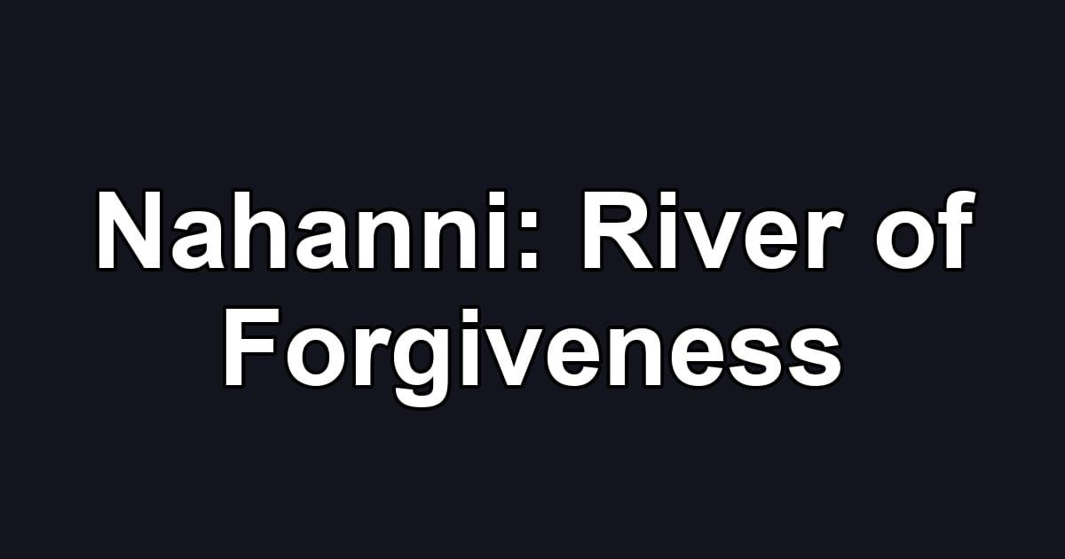 Nahanni: River of Forgiveness