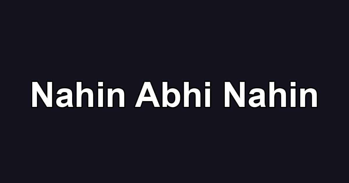 Nahin Abhi Nahin