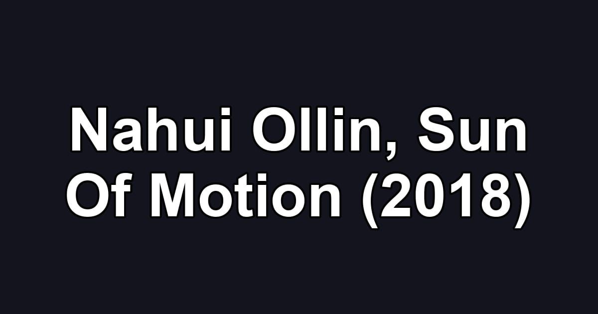Nahui Ollin, Sun Of Motion (2018)