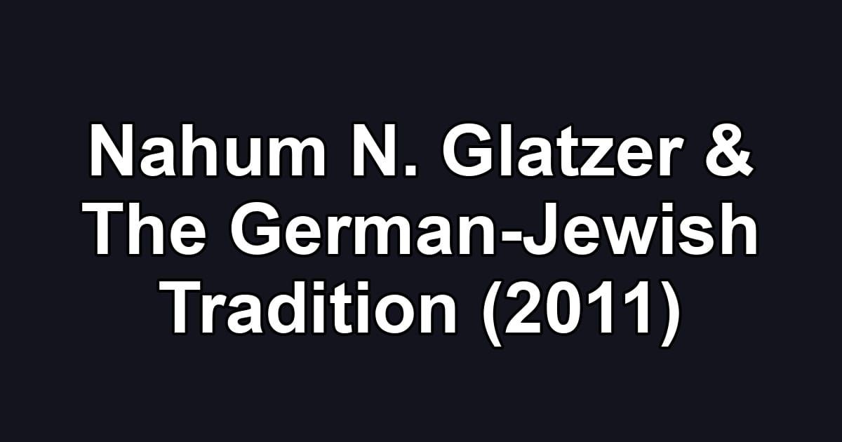 Nahum N. Glatzer & The German-Jewish Tradition (2011)
