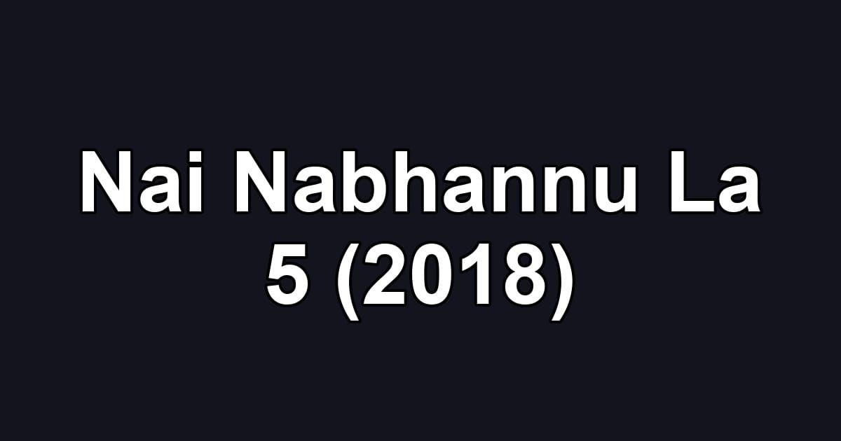 Nai Nabhannu La 5 (2018)