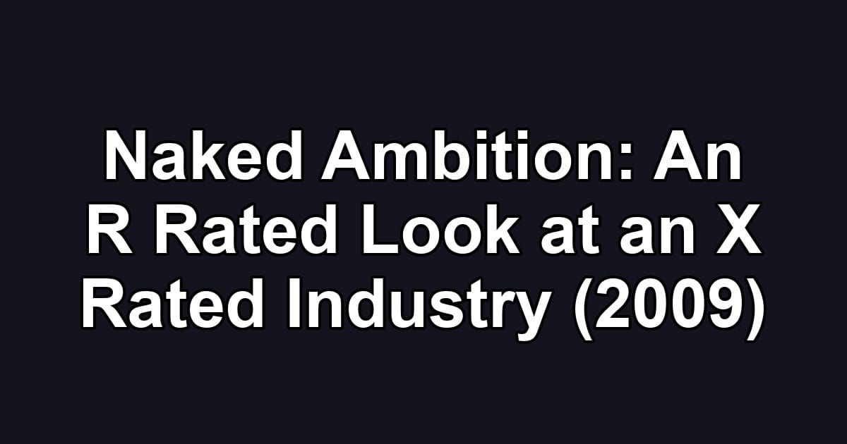 Naked Ambition: An R Rated Look at an X Rated Industry (2009)
