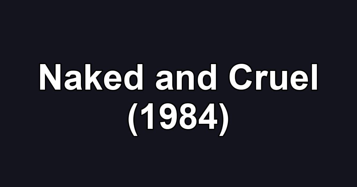 Naked and Cruel (1984)