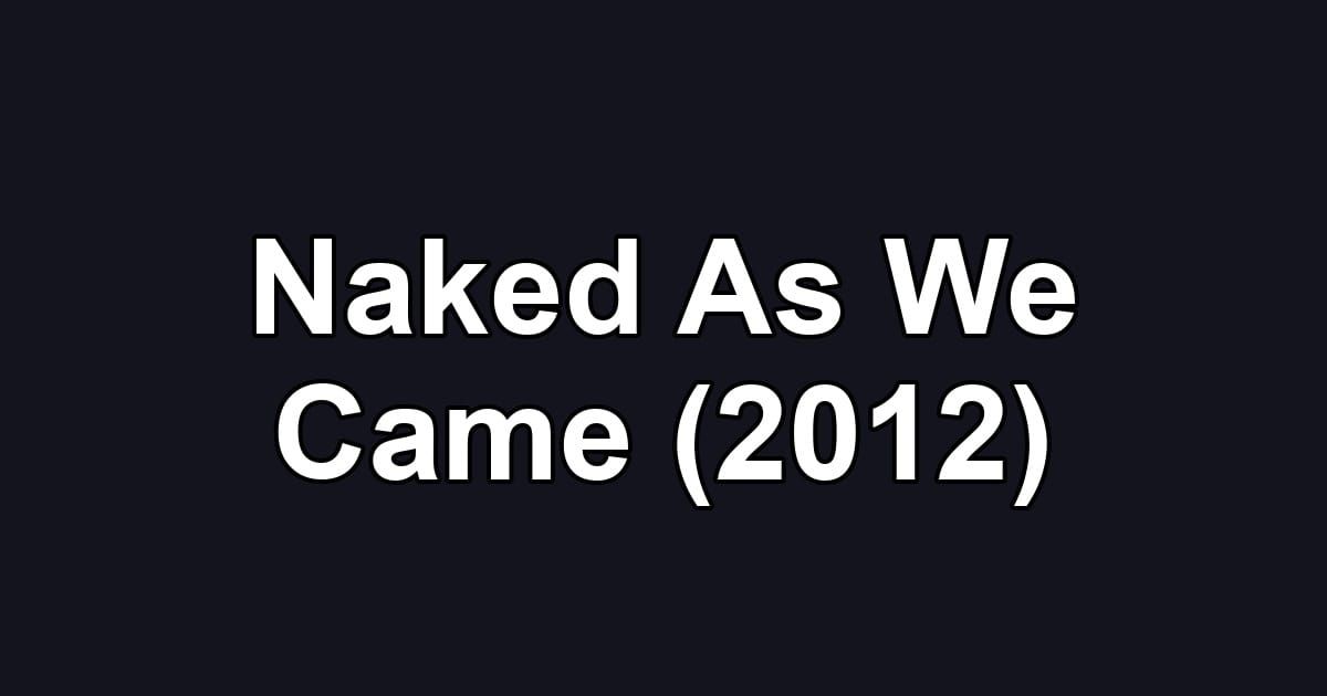 Naked As We Came (2012)