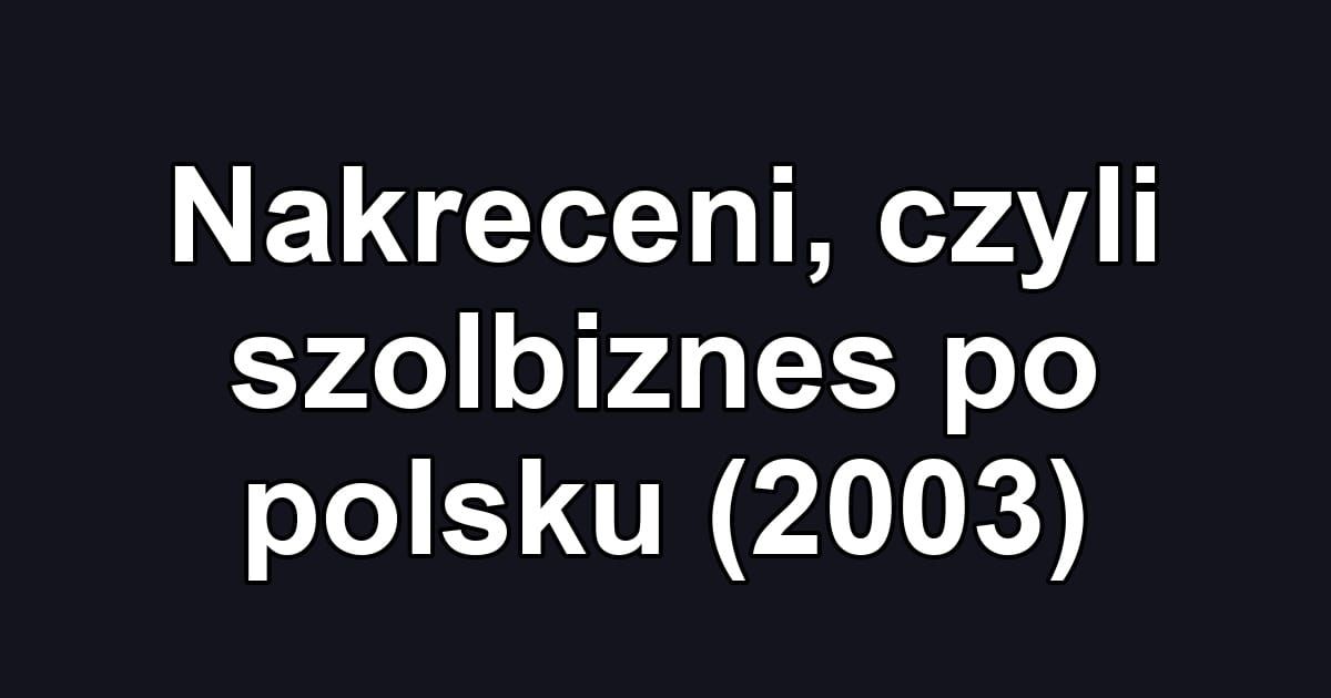 Nakreceni, czyli szolbiznes po polsku (2003)