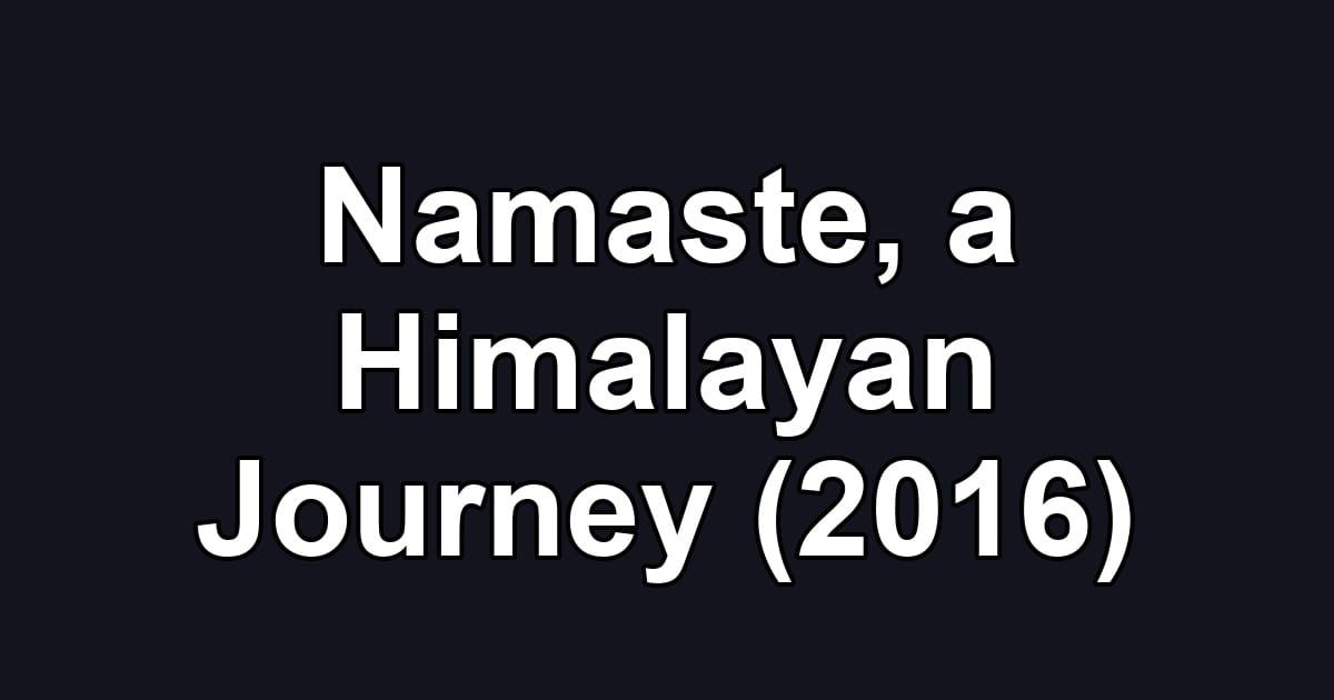 Namaste, a Himalayan Journey (2016)