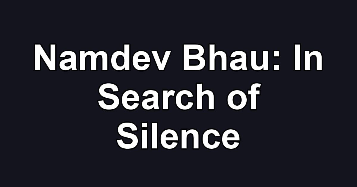 Namdev Bhau: In Search of Silence