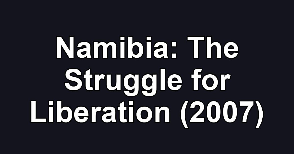 Namibia: The Struggle for Liberation (2007)