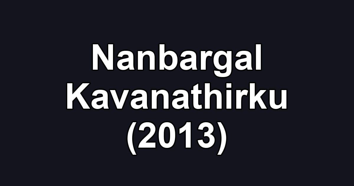 Nanbargal Kavanathirku (2013)