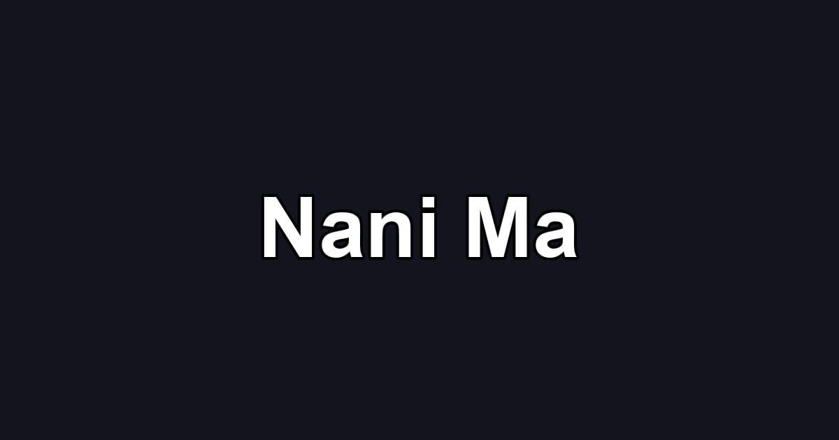 Nani Ma
