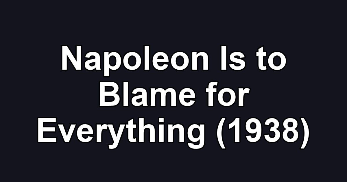 Napoleon Is to Blame for Everything (1938)