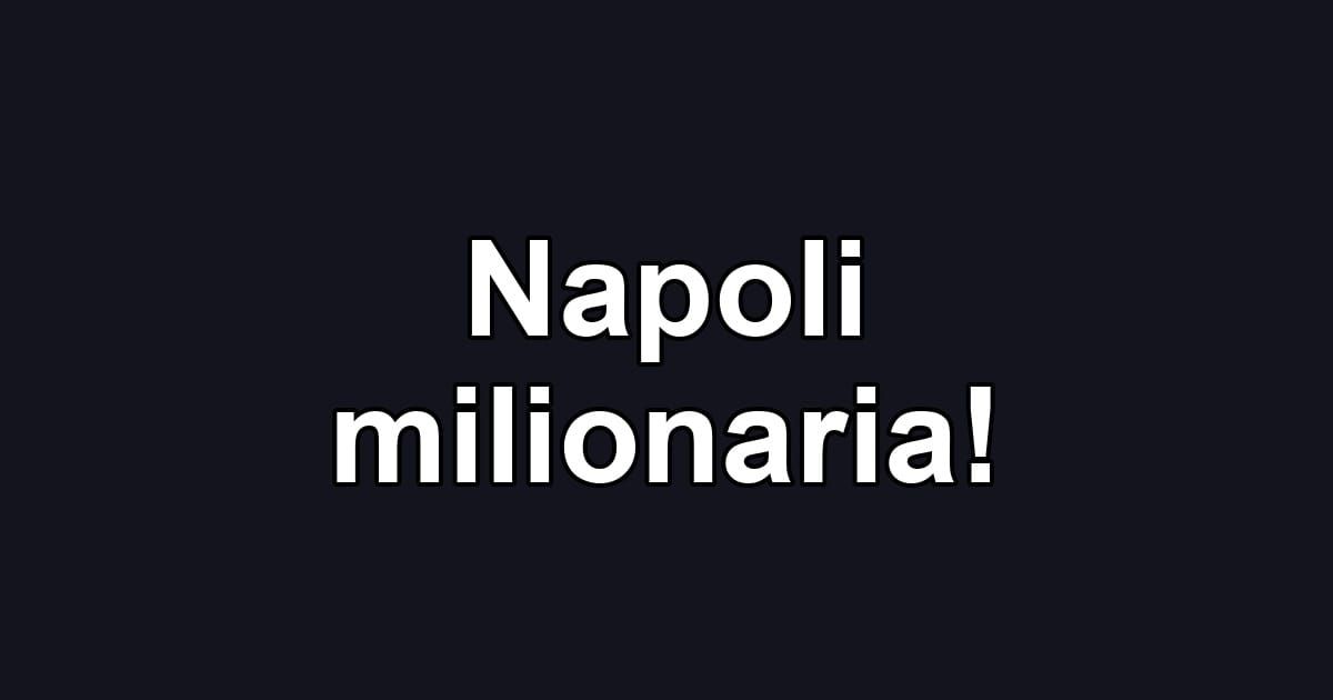 Napoli milionaria!