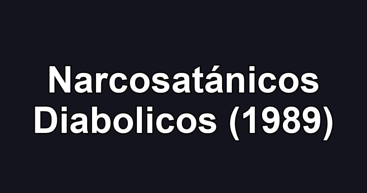 Narcosatánicos Diabolicos (1989)