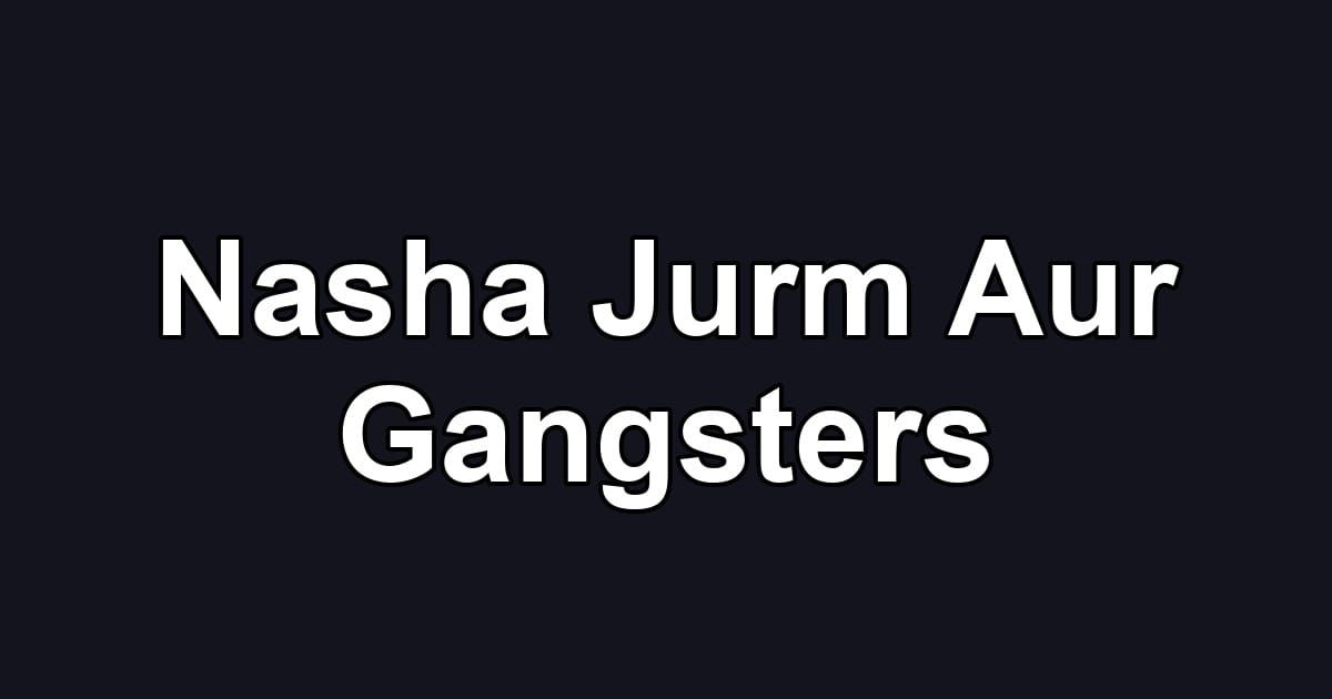 Nasha Jurm Aur Gangsters
