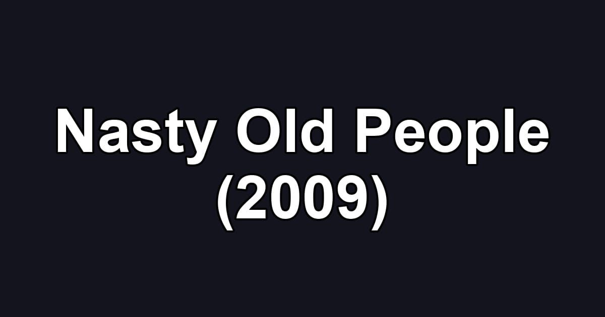 Nasty Old People (2009)