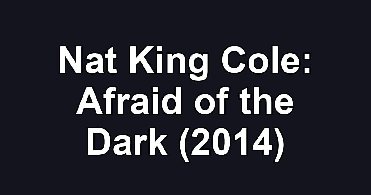 Nat King Cole: Afraid of the Dark (2014)
