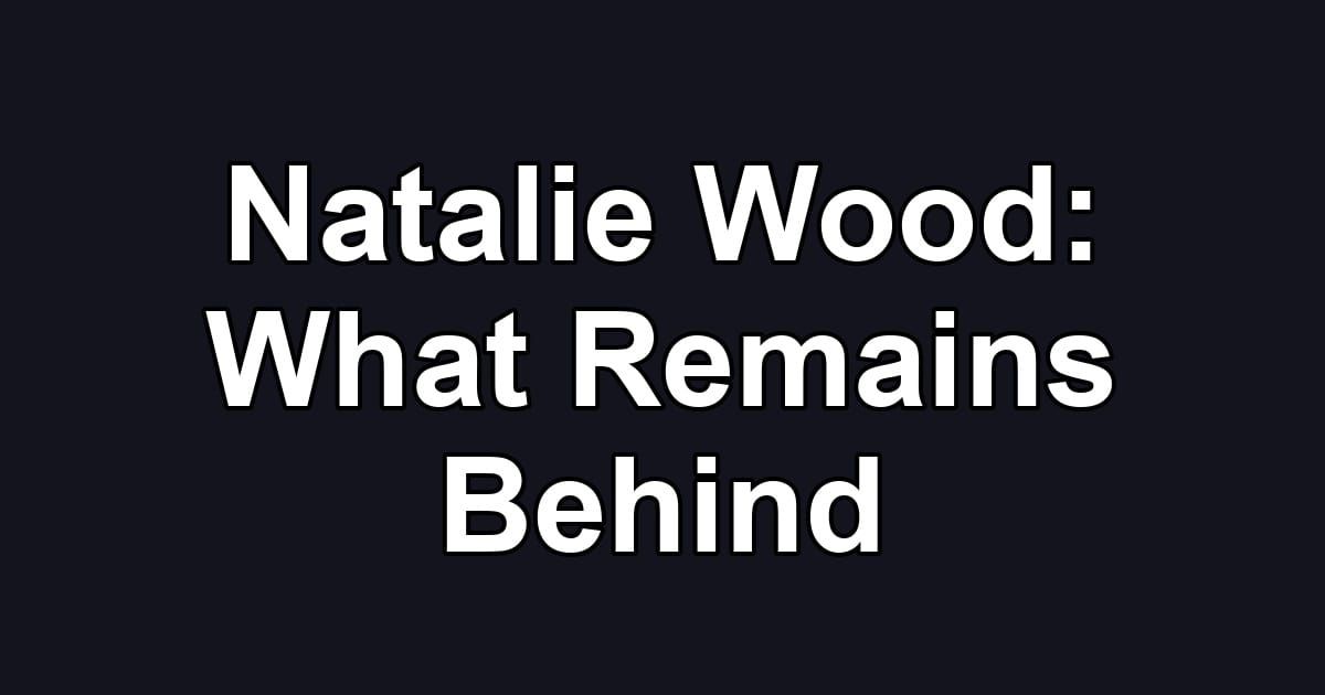 Natalie Wood: What Remains Behind