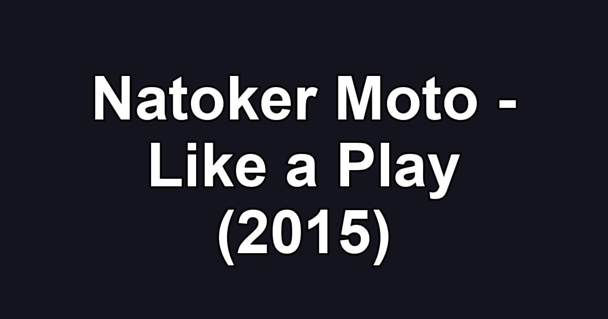 Natoker Moto - Like a Play (2015)