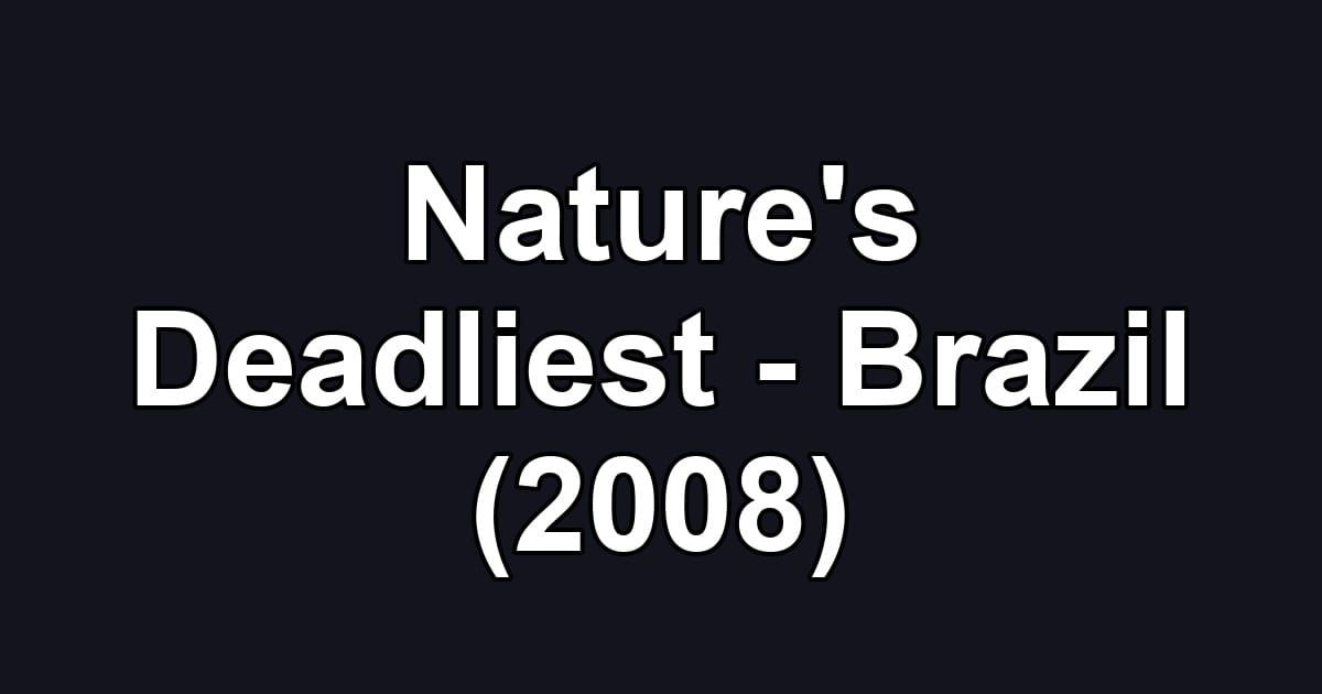 Nature's Deadliest - Brazil (2008)