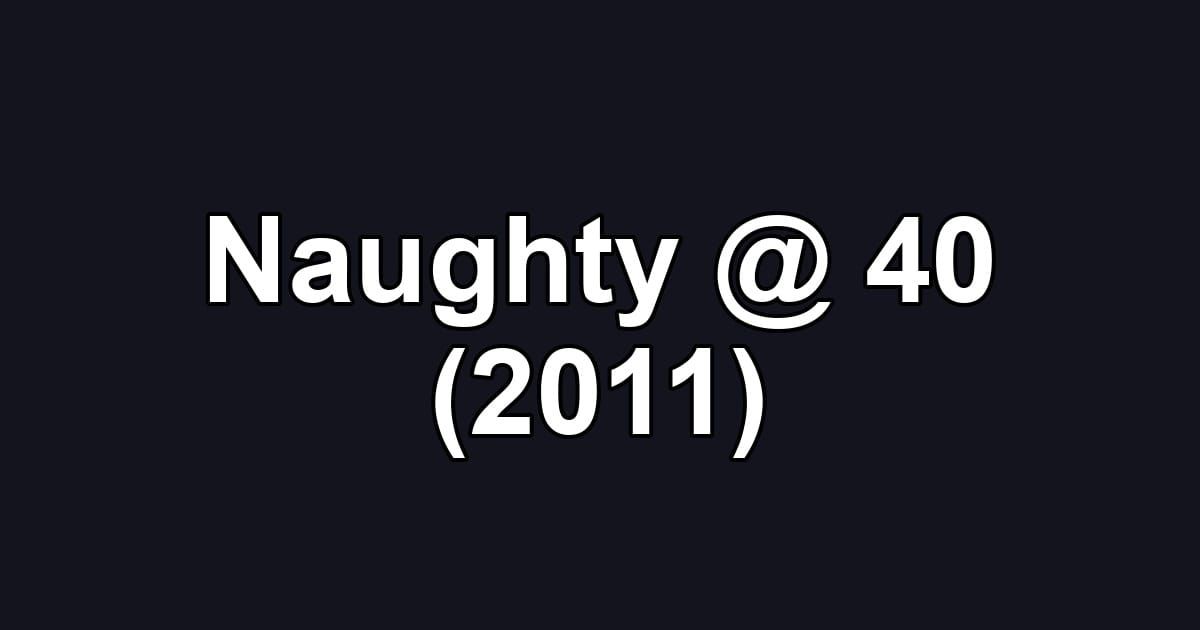 Naughty @ 40 (2011)
