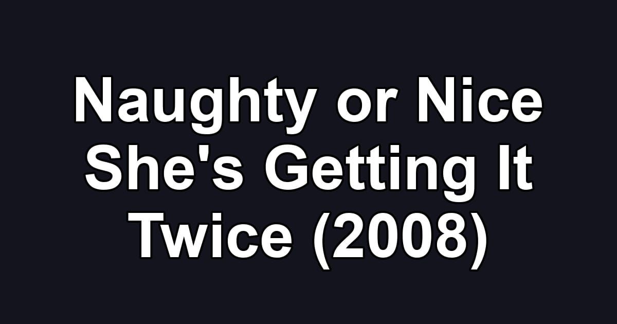 Naughty or Nice She's Getting It Twice (2008)