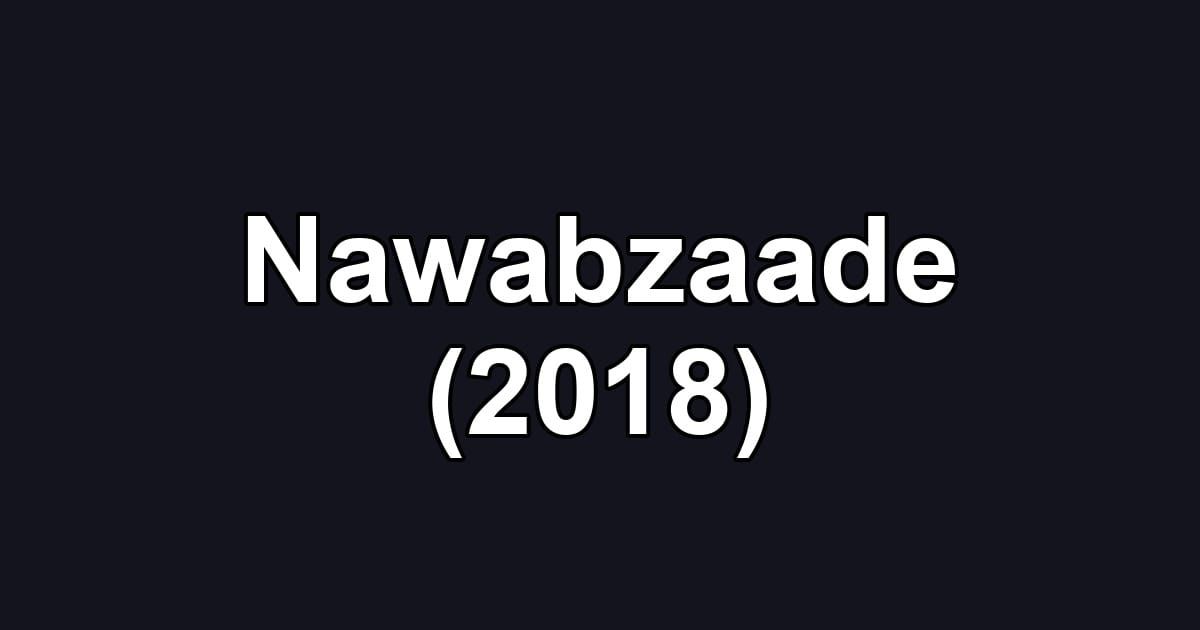 Nawabzaade (2018)