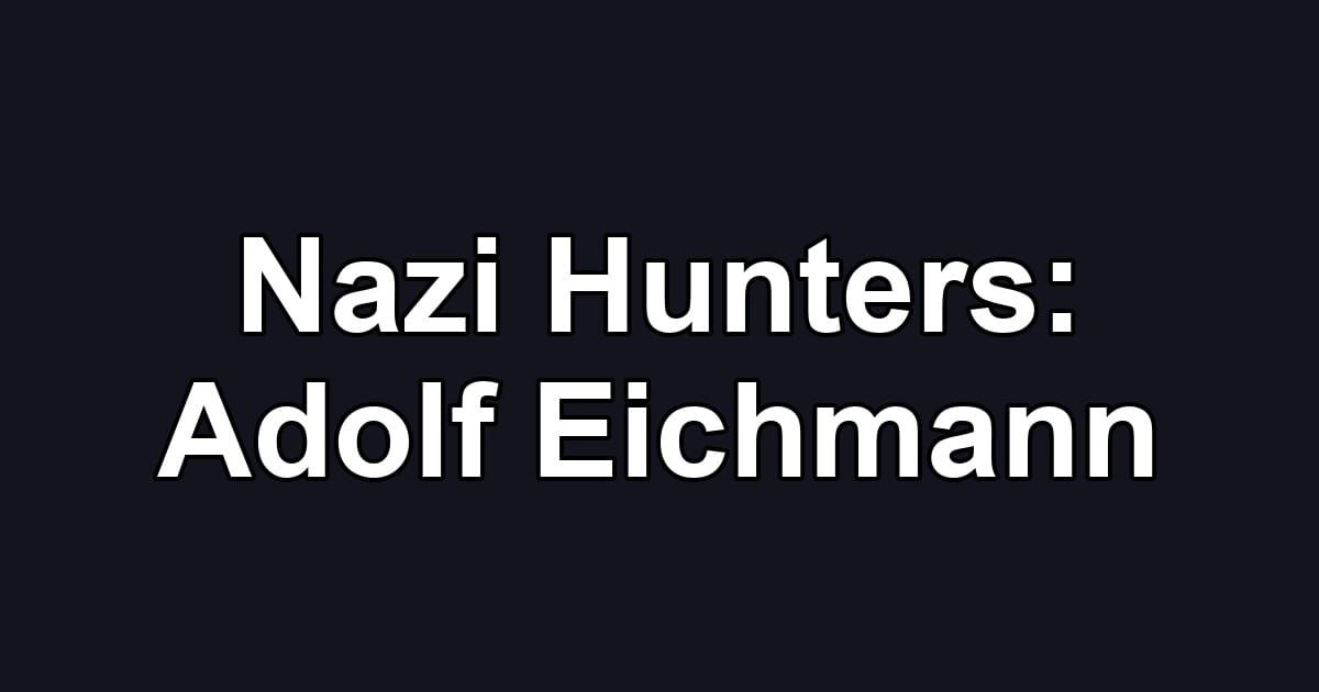 Nazi Hunters: Adolf Eichmann