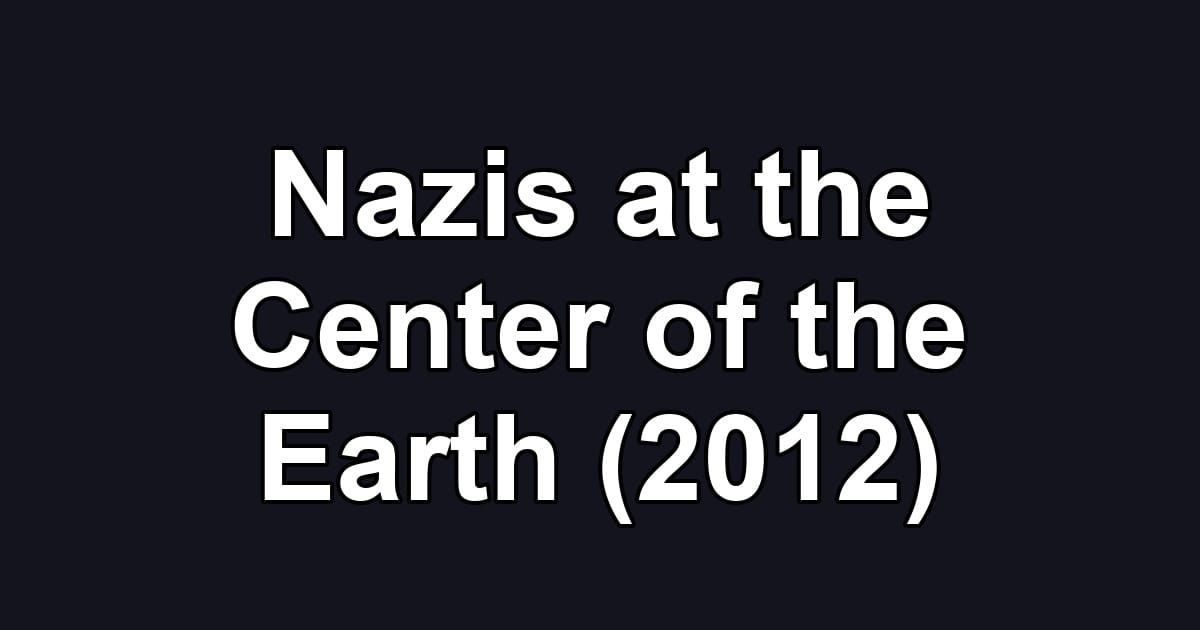 Nazis at the Center of the Earth (2012)