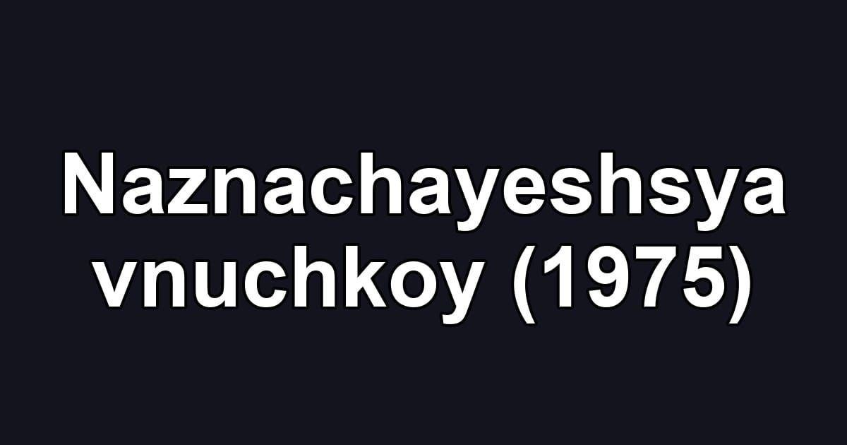 Naznachayeshsya vnuchkoy (1975)