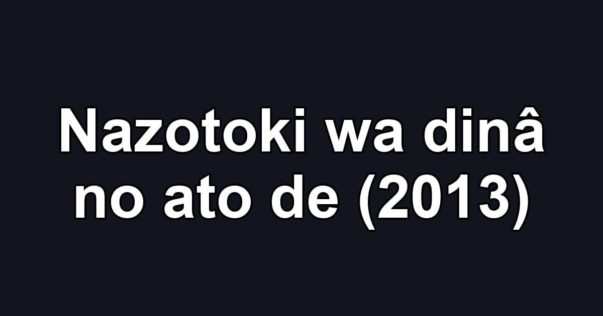 Nazotoki wa dinâ no ato de (2013)