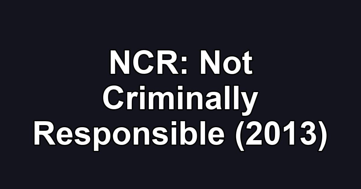NCR: Not Criminally Responsible (2013)