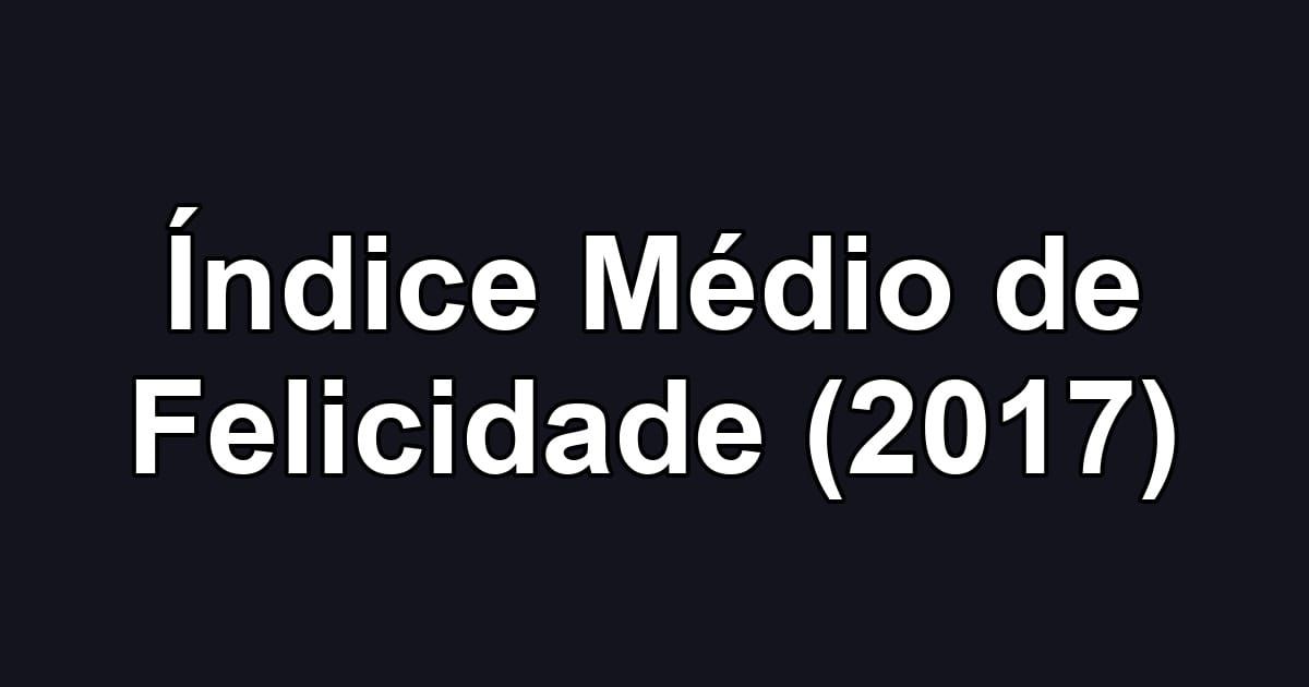 Índice Médio de Felicidade (2017)