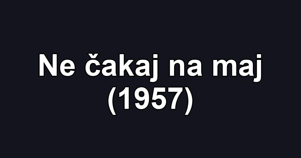 Ne čakaj na maj (1957)