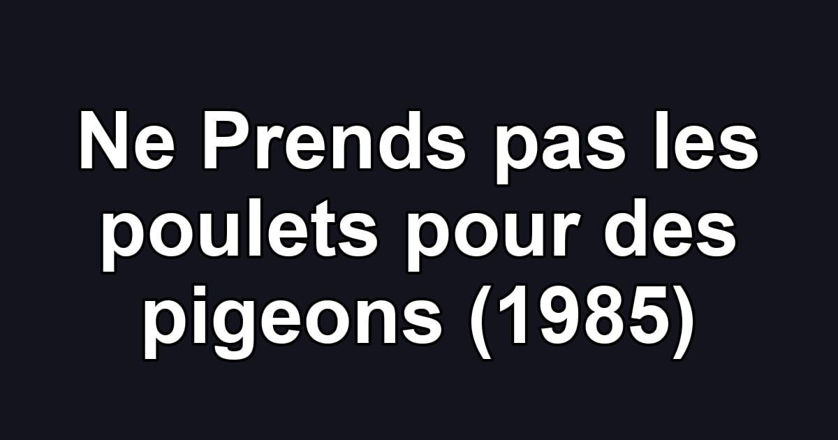 Ne Prends pas les poulets pour des pigeons (1985)