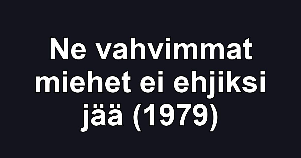 Ne vahvimmat miehet ei ehjiksi jää (1979)