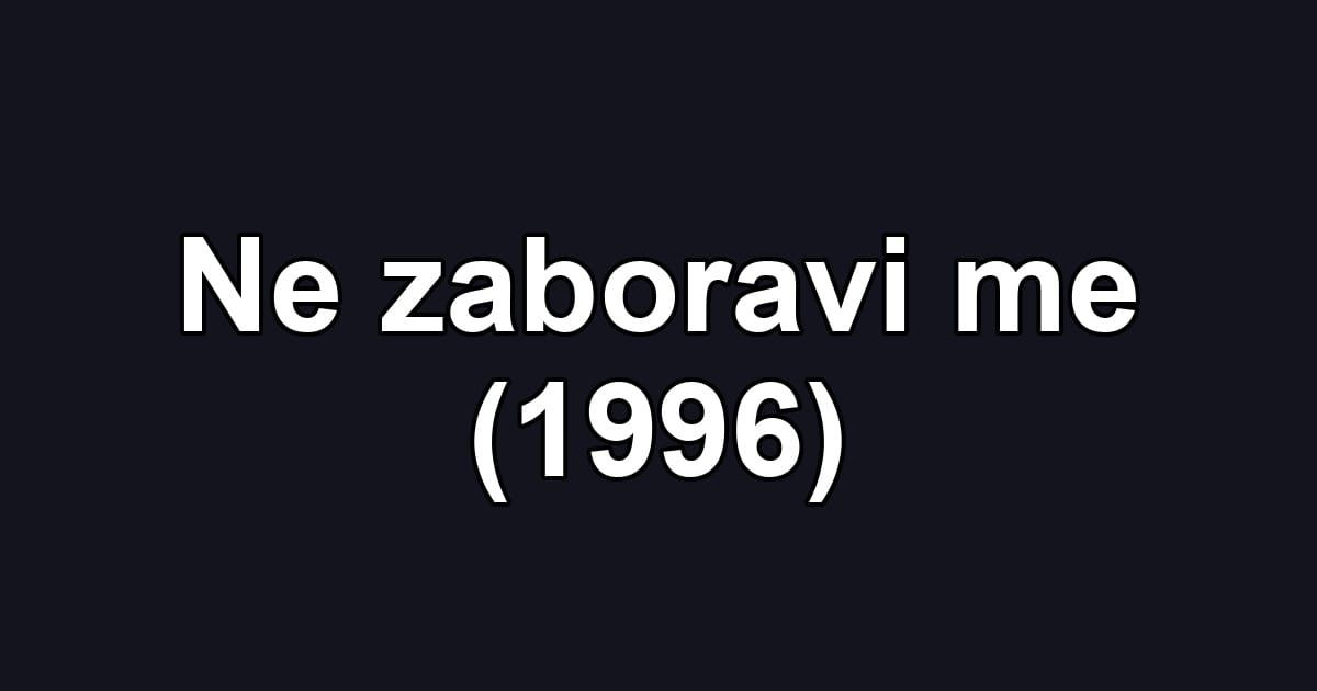 Ne zaboravi me (1996)