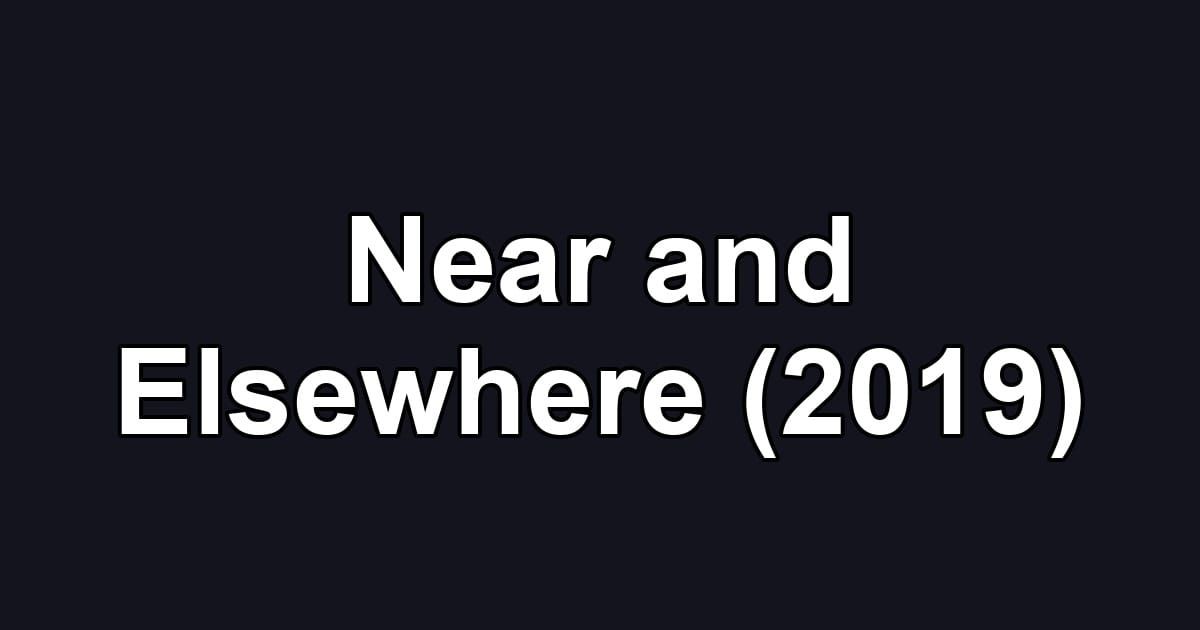 Near and Elsewhere (2019)