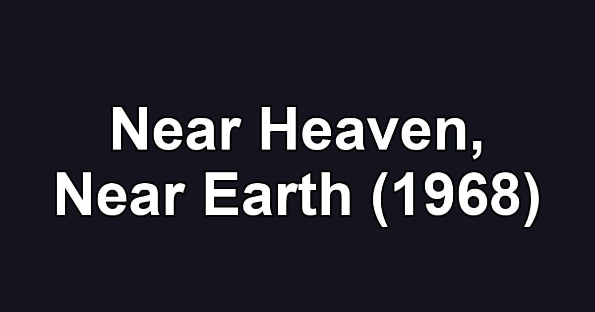 Near Heaven, Near Earth (1968)