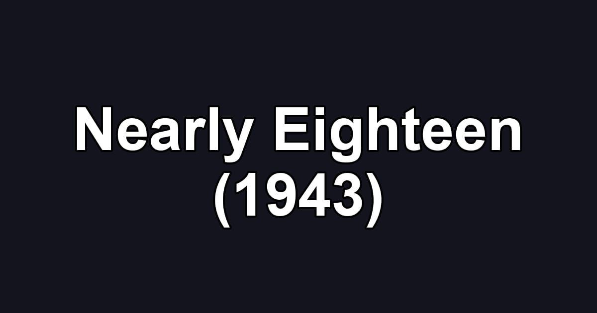 Nearly Eighteen (1943)