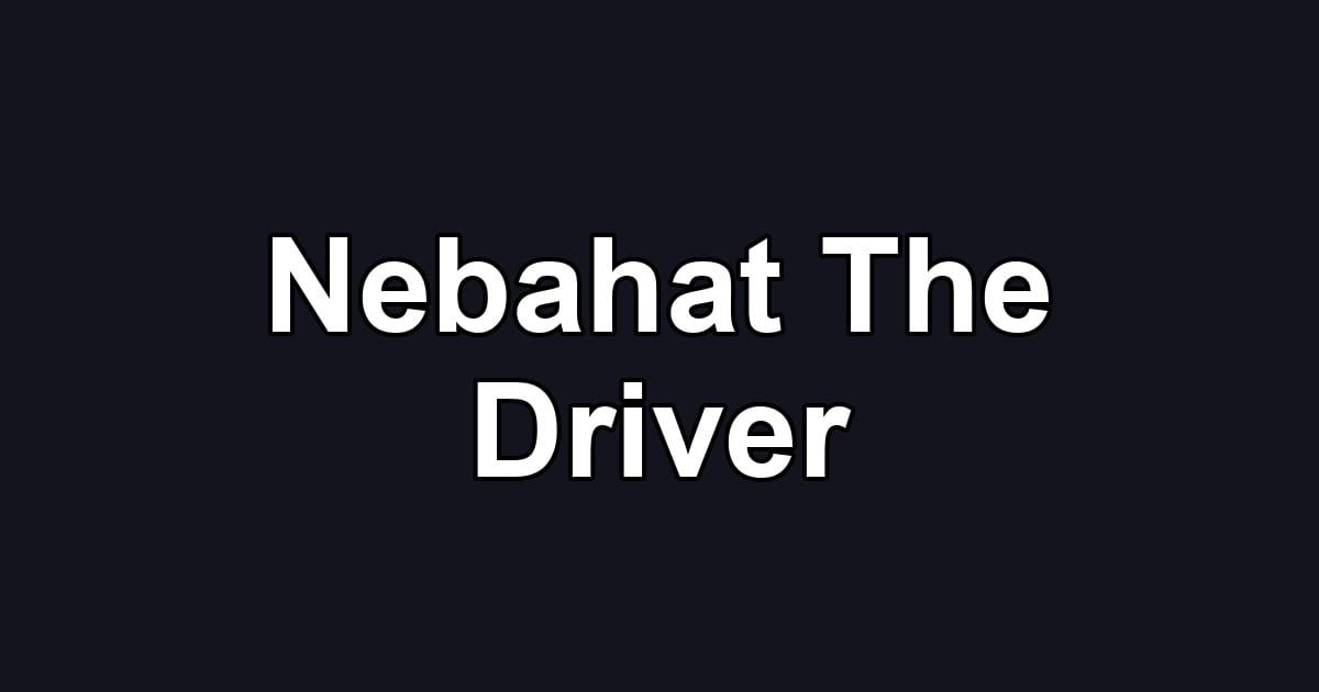 Nebahat The Driver