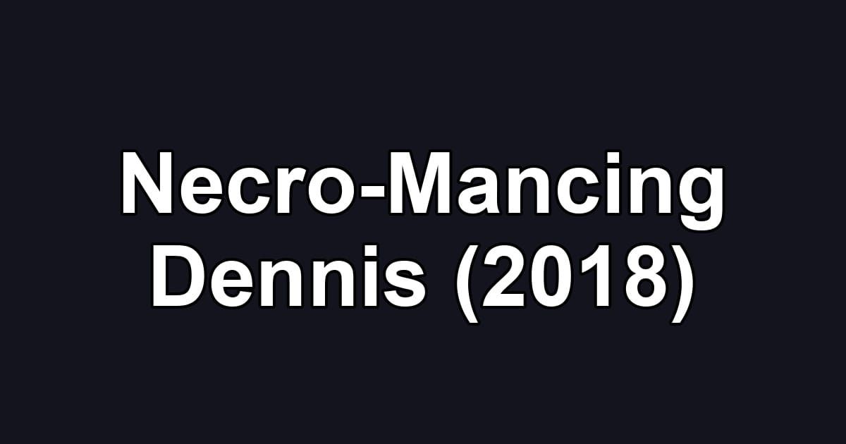 Necro-Mancing Dennis (2018)
